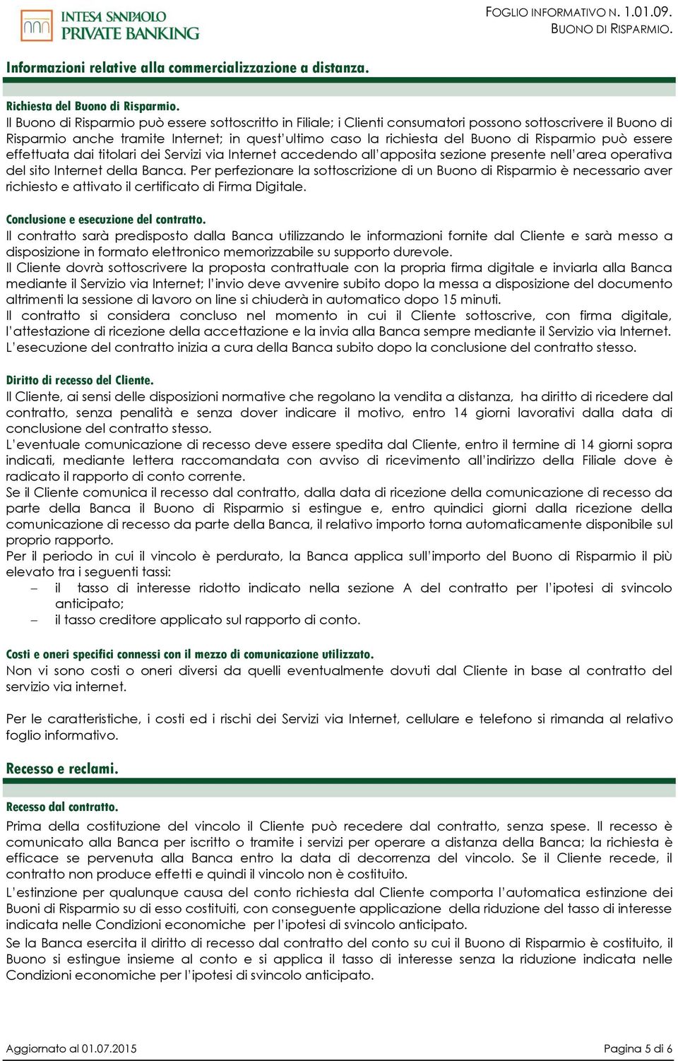 Risparmio può essere effettuata dai titolari dei Servizi via Internet accedendo all apposita sezione presente nell area operativa del sito Internet della Banca.