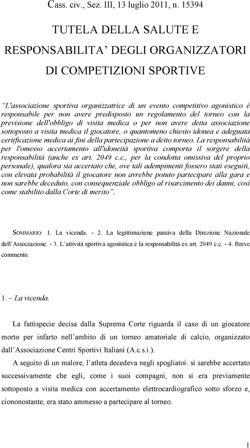 predisposto un regolamento del torneo con la previsione dell'obbligo di visita medica o per non avere detta associazione sottoposto a visita medica il giocatore, o quantomeno chiesto idonea e