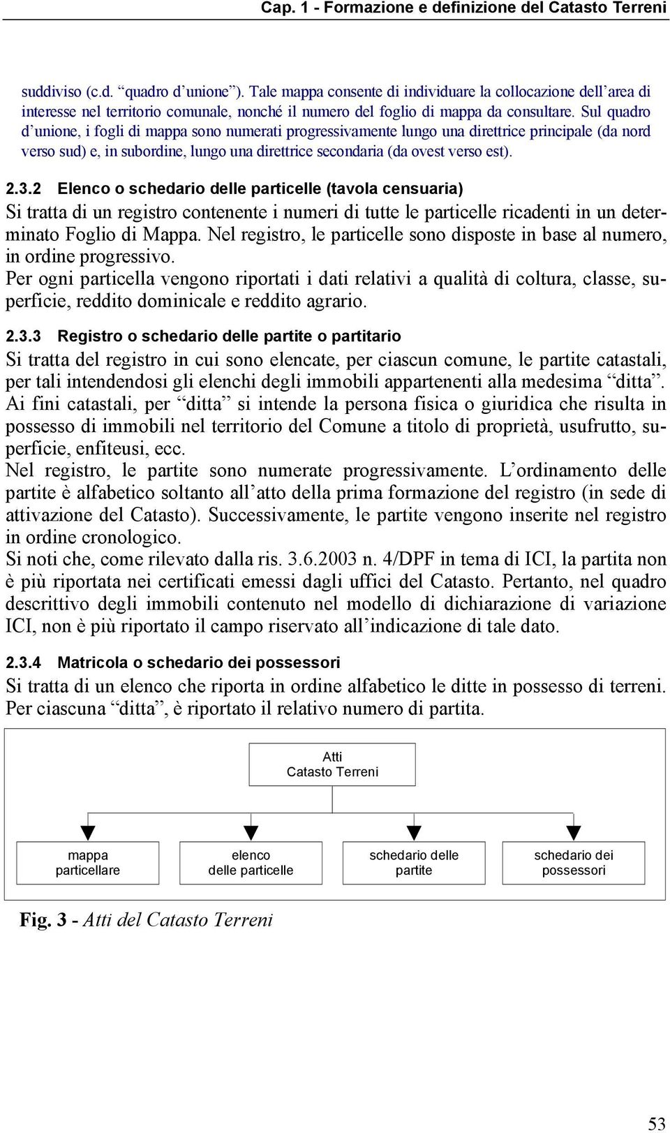 2 Elenco o schedario delle particelle (tavola censuaria) Si tratta di un registro contenente i numeri di tutte le particelle ricadenti in un determinato Foglio di Mappa.