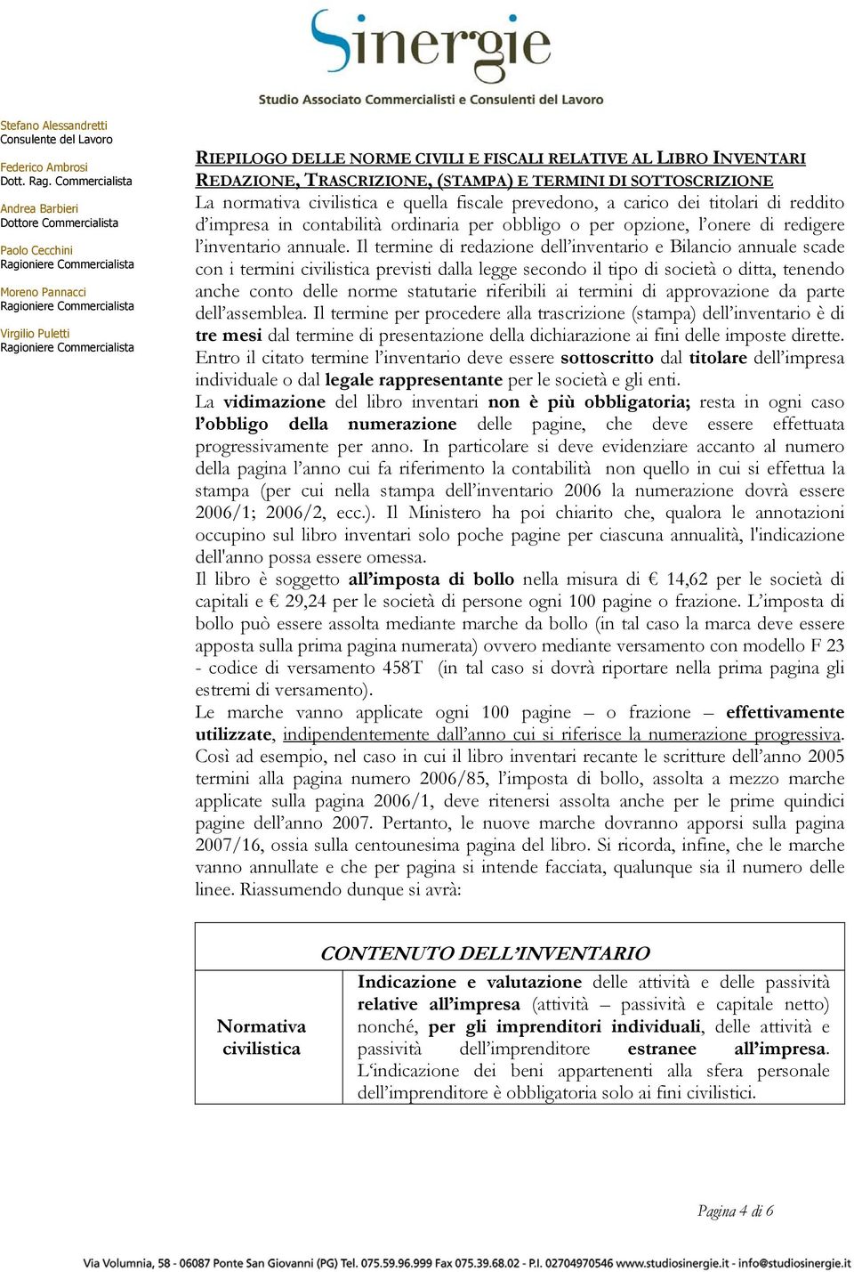 Il termine di redazione dell inventario e Bilancio annuale scade con i termini civilistica previsti dalla legge secondo il tipo di società o ditta, tenendo anche conto delle norme statutarie