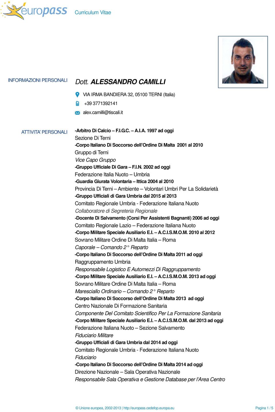 2015 al 2013 Comitato Regionale Umbria - Federazione Italiana Nuoto Collaboratore di Segreteria Regionale -Docente Di Salvamento (Corsi Per Assistenti Bagnanti) 2006 ad oggi Comitato Regionale Lazio