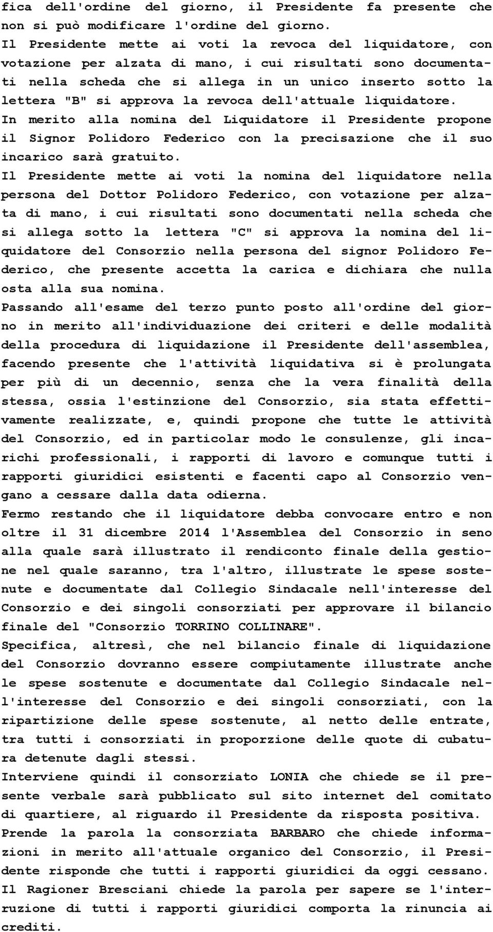 approva la revoca dell'attuale liquidatore. In merito alla nomina del Liquidatore il Presidente propone il Signor Polidoro Federico con la precisazione che il suo incarico sarà gratuito.