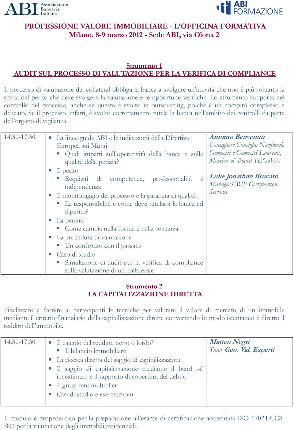 Se il processo, infatti, è svolto correttamente tutela la banca nell ambito dei controlli da parte dell organo di vigilanza. 14.30-17.