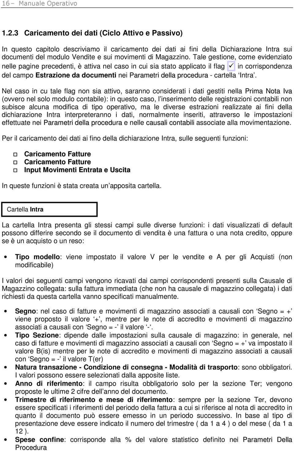 Tale gestione, come evidenziato nelle pagine precedenti, è attiva nel caso in cui sia stato applicato il flag in corrispondenza del campo Estrazione da documenti nei Parametri della procedura -