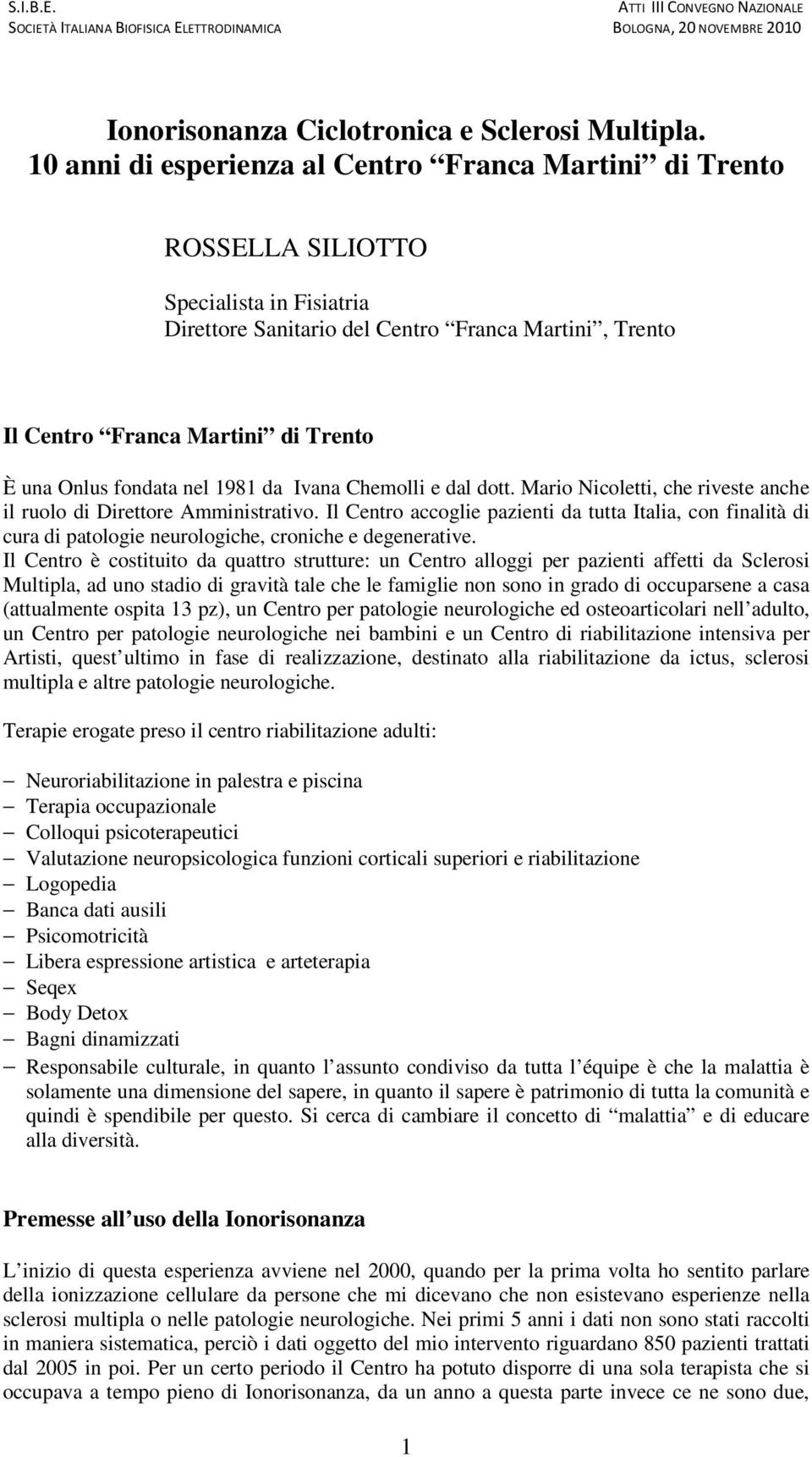 Onlus fondata nel 1981 da Ivana Chemolli e dal dott. Mario Nicoletti, che riveste anche il ruolo di Direttore Amministrativo.