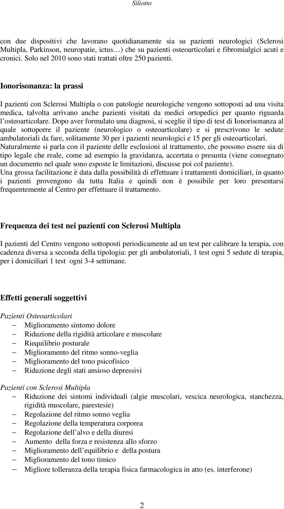 Ionorisonanza: la prassi I pazienti con Sclerosi Multipla o con patologie neurologiche vengono sottoposti ad una visita medica, talvolta arrivano anche pazienti visitati da medici ortopedici per