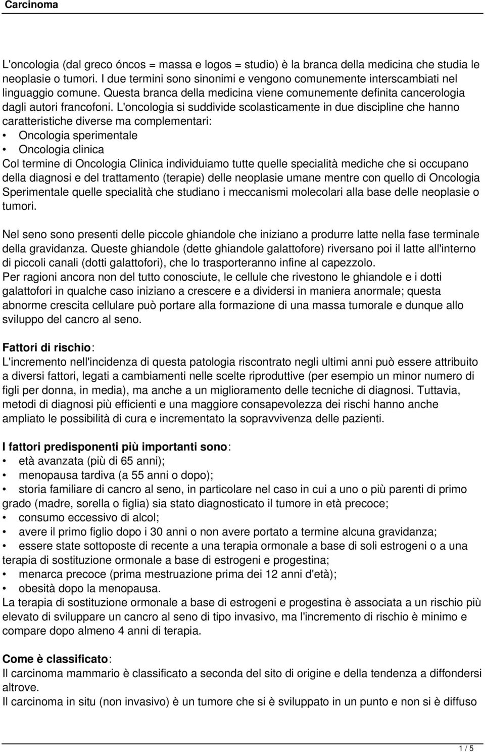 L'oncologia si suddivide scolasticamente in due discipline che hanno caratteristiche diverse ma complementari: Oncologia sperimentale Oncologia clinica Col termine di Oncologia Clinica individuiamo