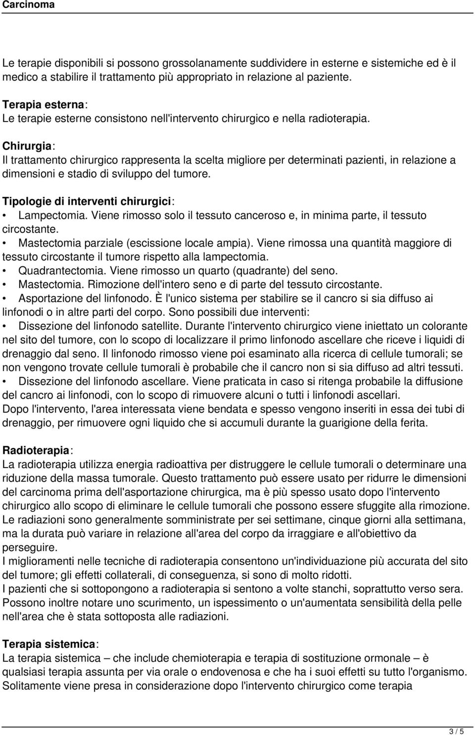 Chirurgia: Il trattamento chirurgico rappresenta la scelta migliore per determinati pazienti, in relazione a dimensioni e stadio di sviluppo del tumore.