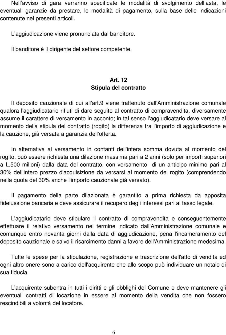 9 viene trattenuto dall'amministrazione comunale qualora l'aggiudicatario rifiuti di dare seguito al contratto di compravendita, diversamente assume il carattere di versamento in acconto; in tal