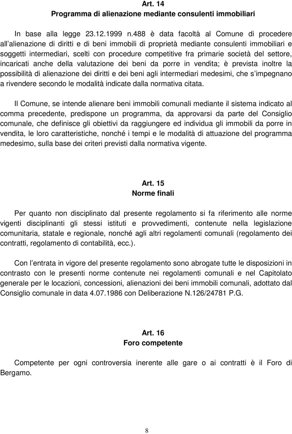 primarie società del settore, incaricati anche della valutazione dei beni da porre in vendita; è prevista inoltre la possibilità di alienazione dei diritti e dei beni agli intermediari medesimi, che