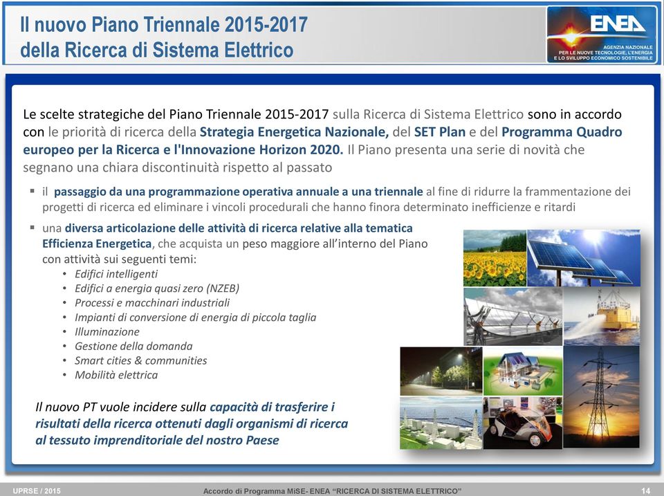 Il Piano presenta una serie di novità che segnano una chiara discontinuità rispetto al passato il passaggio da una programmazione operativa annuale a una triennale al fine di ridurre la