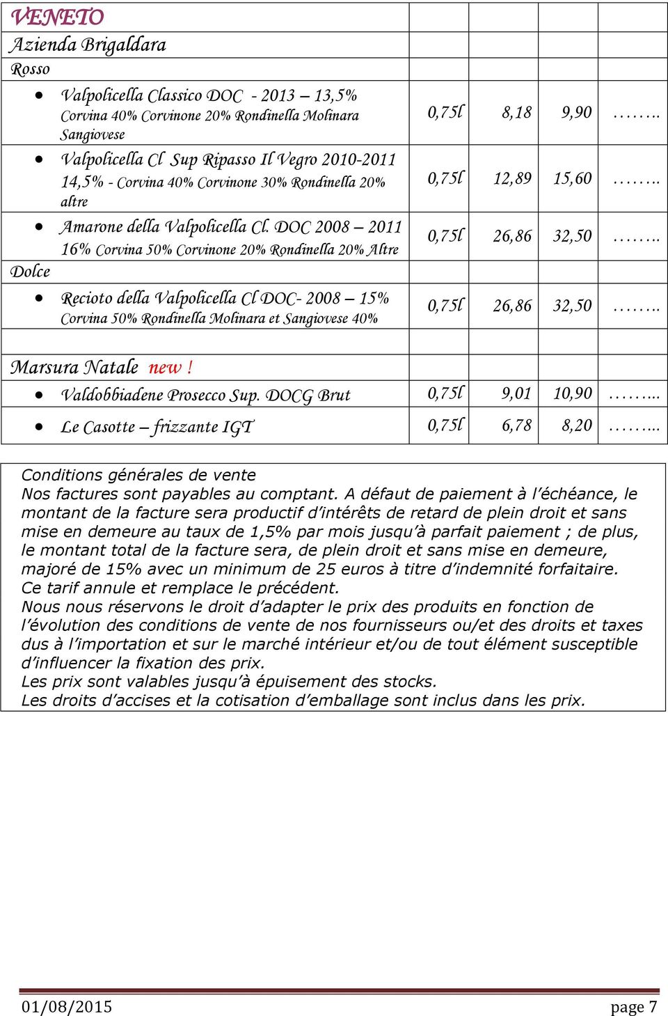 DOC 2008 2011 16% Corvina 50% Corvinone 20% Rondinella 20% Altre Dolce Recioto della Valpolicella Cl DOC- 2008 15% Corvina 50% Rondinella Molinara et Sangiovese 40% 0,75l 8,18 9,90.. 0,75l 12,89 15,60.
