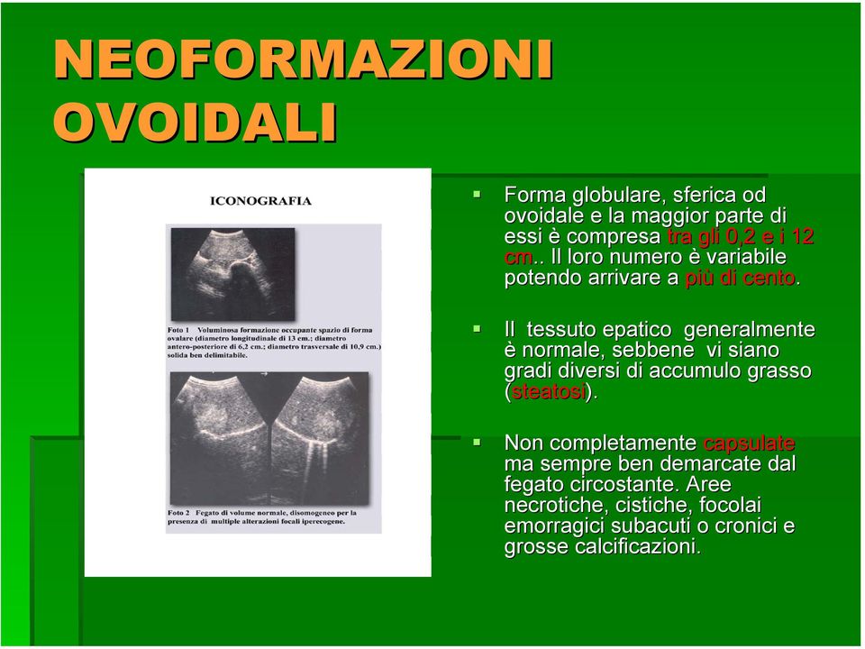 Il tessuto epatico generalmente è normale, sebbene vi siano gradi diversi di accumulo grasso (steatosi).