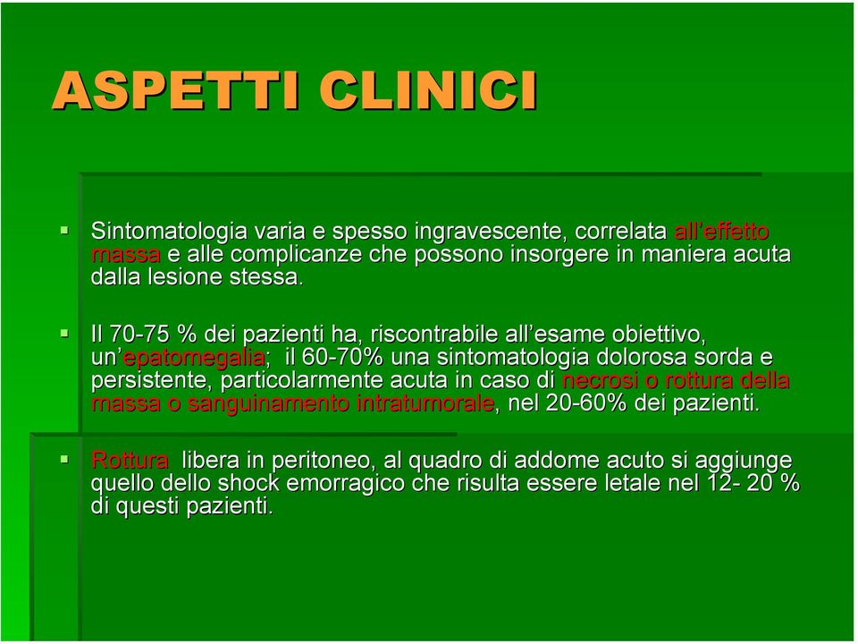 Il 70-75 75 % dei pazienti ha, riscontrabile all esame obiettivo, un epatomegalia epatomegalia; il 60-70% una sintomatologia dolorosa sorda e