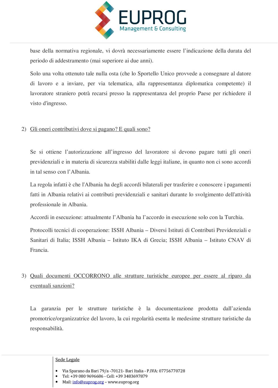 straniero potrà recarsi presso la rappresentanza del proprio Paese per richiedere il visto d'ingresso. 2) Gli oneri contributivi dove si pagano? E quali sono?