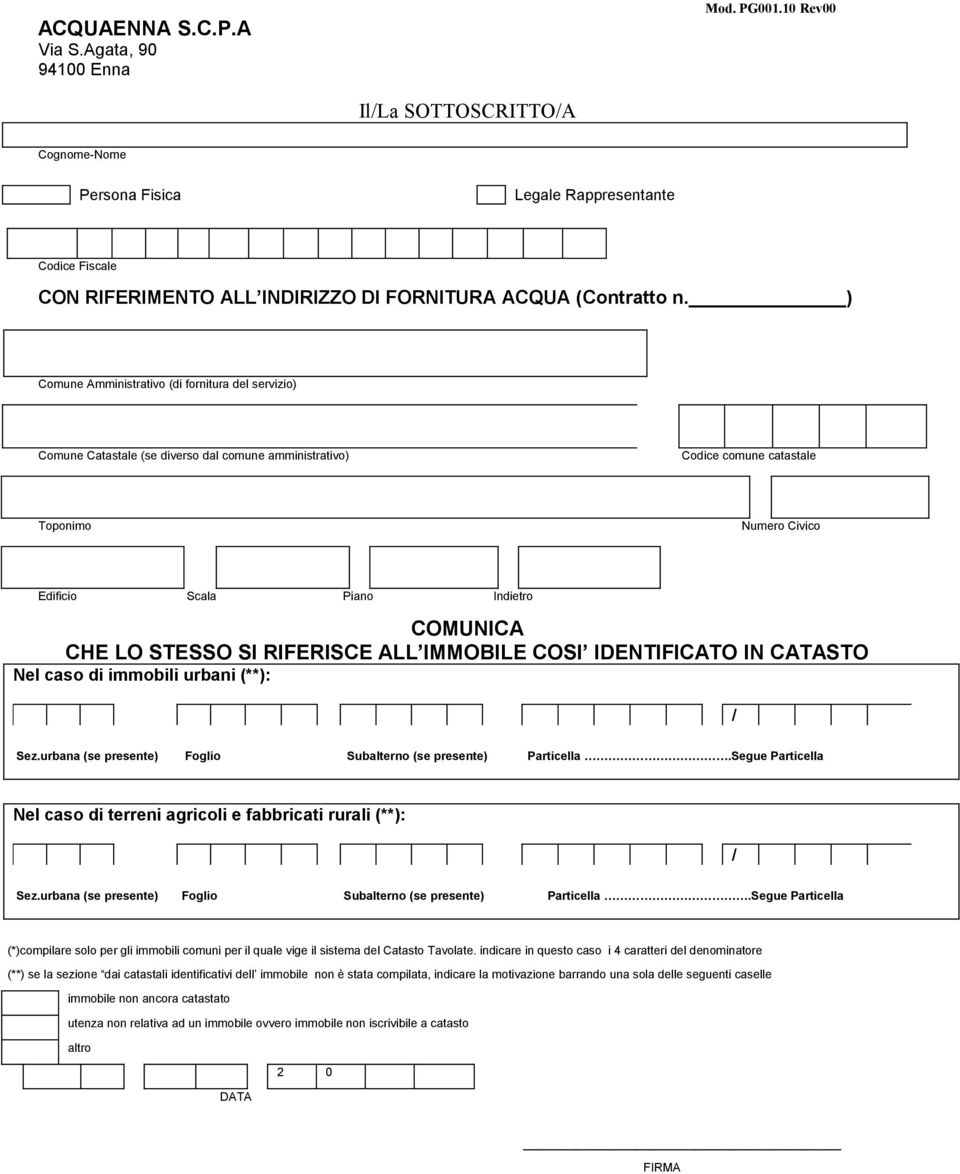 ) Comune Amministrativo (di fornitura del servizio) Comune Catastale (se diverso dal comune amministrativo) Codice comune catastale Toponimo Numero Civico Edificio Scala Piano Indietro COMUNICA CHE