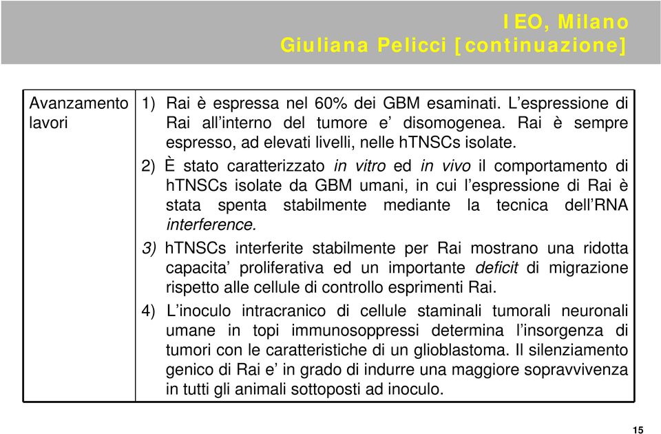 2) È stato caratterizzato in vitro ed in vivo il comportamento di htnscs isolate da GBM umani, in cui l espressione di Rai è stata spenta stabilmente mediante la tecnica dell RNA interference.