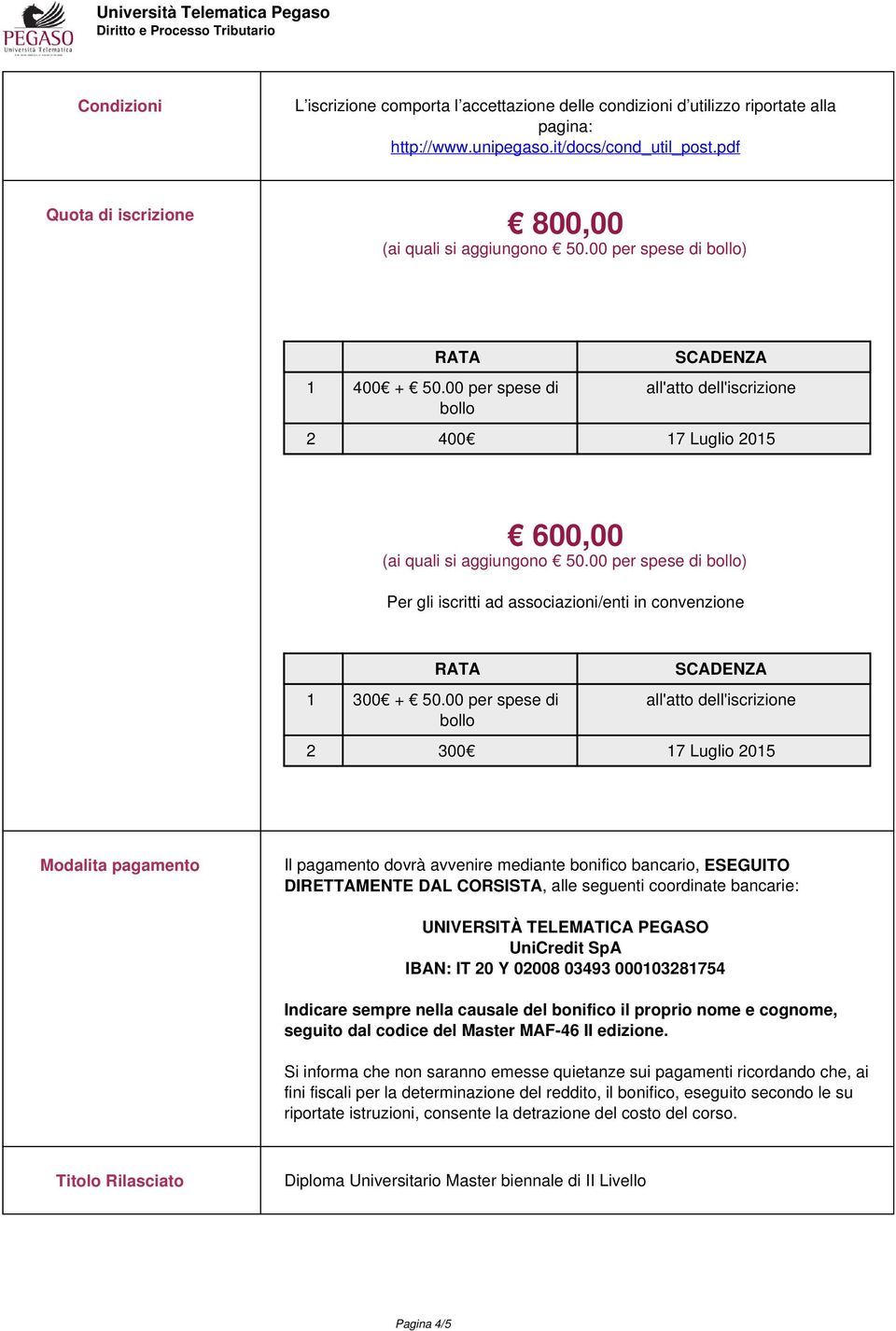 00 per spese di bollo SCADENZA all'atto dell'iscrizione 2 400 17 Luglio 2015 600,00 (ai quali si aggiungono 50.