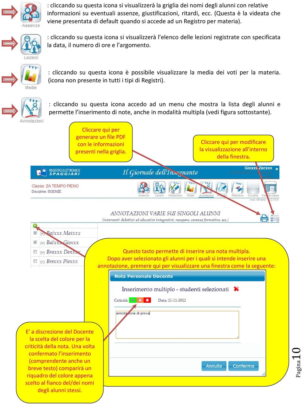 : cliccando su questa icona si visualizzerà l elenco delle lezioni registrate con specificata la data, il numero di ore e l argomento.