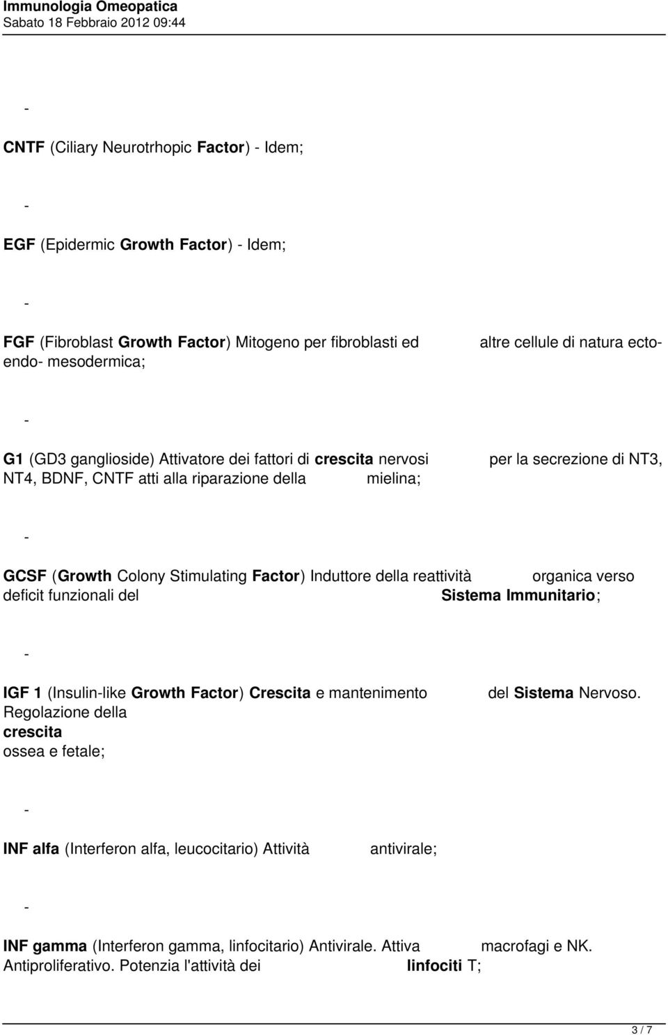 reattività organica verso deficit funzionali del Sistema Immunitario; IGF 1 (Insulinlike Growth Factor) Crescita e mantenimento Regolazione della crescita ossea e fetale; del Sistema Nervoso.