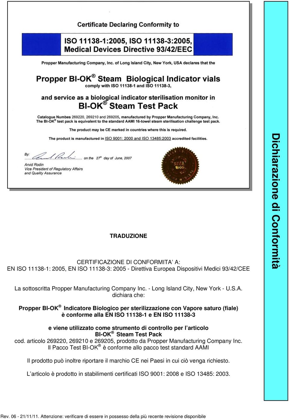 dichiara che: Propper BI-OK Indicatore Biologico per sterilizzazione con Vapore saturo (fiale) è conforme alla EN ISO 11138-1 e EN ISO 11138-3 e viene utilizzato come strumento di controllo per l