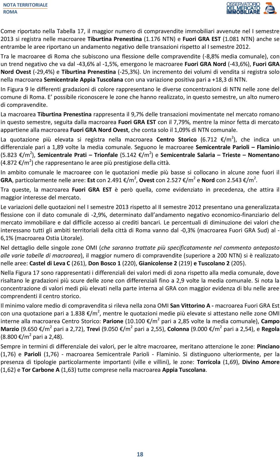 Tra le macroaree di Roma che subiscono una flessione delle compravendite (-8,8% media comunale), con un trend negativo che va dal -43,6% al -1,5%, emergono le macroaree Fuori GRA Nord (-43,6%), Fuori