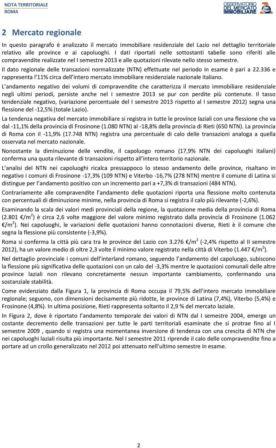 Il dato regionale delle transazioni normalizzate () effettuate nel periodo in esame è pari a 22.336 e rappresenta l 11% circa dell intero mercato immobiliare residenziale nazionale italiano.