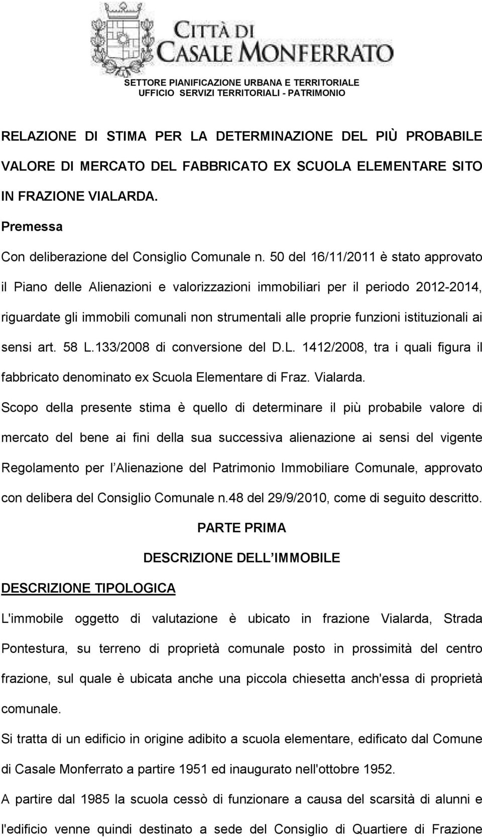 50 del 16/11/2011 è stato approvato il Piano delle Alienazioni e valorizzazioni immobiliari per il periodo 2012-2014, riguardate gli immobili comunali non strumentali alle proprie funzioni