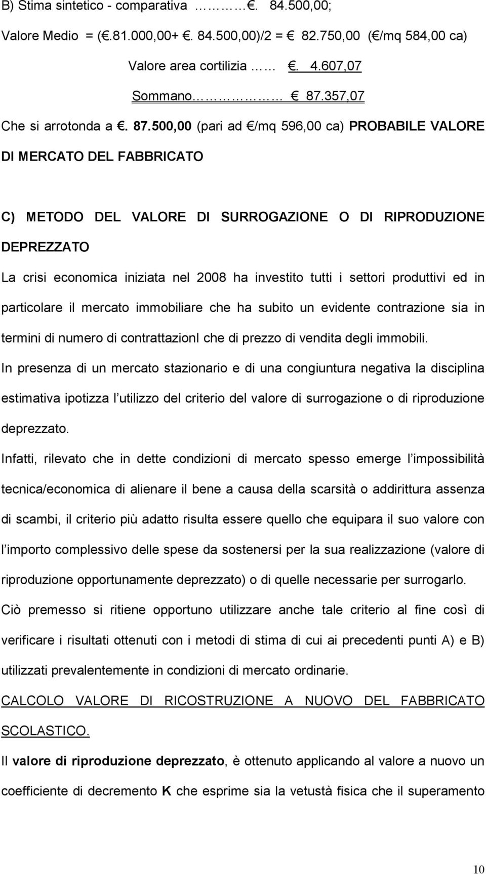 500,00 (pari ad /mq 596,00 ca) PROBABILE VALORE DI MERCATO DEL FABBRICATO C) METODO DEL VALORE DI SURROGAZIONE O DI RIPRODUZIONE DEPREZZATO La crisi economica iniziata nel 2008 ha investito tutti i