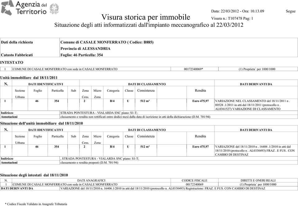 Catasto Fabbricati Foglio: 46 Particella: 354 INTESTATO 1 COMUNE DI CASALE MONFERRATO con sede in CASALE MONFERRATO 00172340069* (1) Proprieta` per 1000/1000 Unità immobiliare dal 18/11/2011 N.