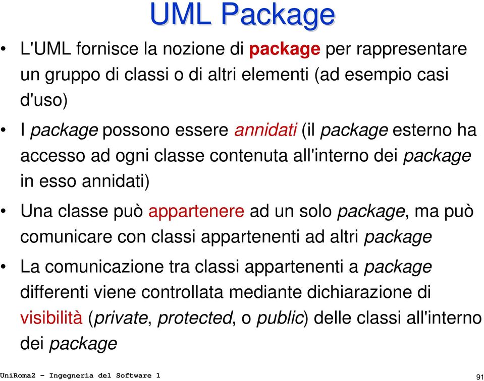 solo package, ma può comunicare con classi appartenenti ad altri package La comunicazione tra classi appartenenti a package differenti viene
