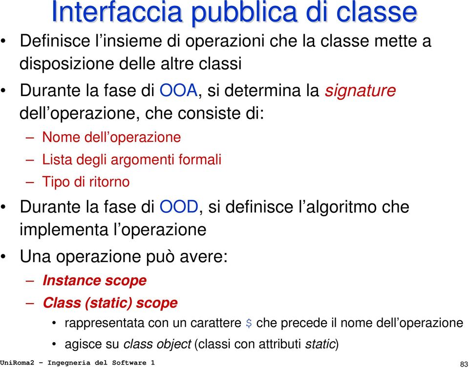 di OOD, si definisce l algoritmo che implementa l operazione Una operazione può avere: Instance scope Class (static) scope rappresentata con