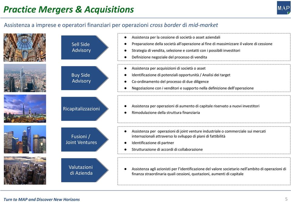 del processo di vendita Assistenza per acquisizioni di società o asset Identificazione di potenziali opportunità / Analisi dei target Co-ordinamento del processo di due diligence Negoziazione con i