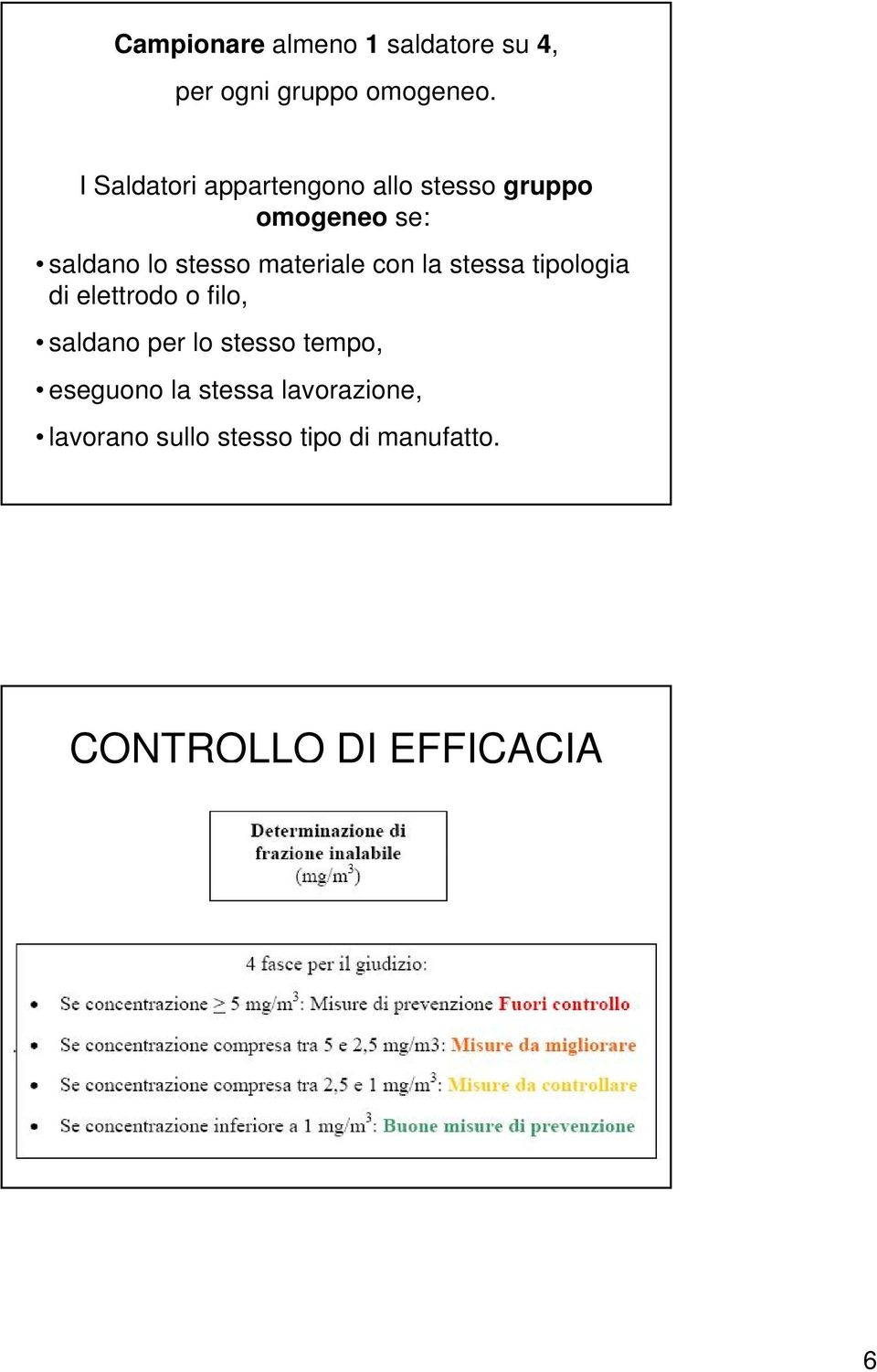 materiale con la stessa tipologia di elettrodo o filo, saldano per lo stesso