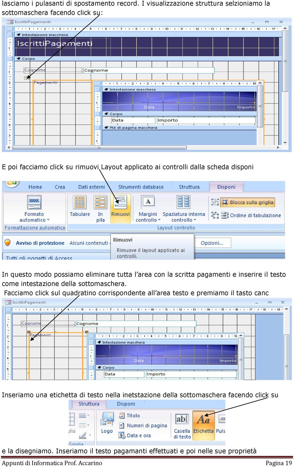 In questo modo possiamo eliminare tutta l area con la scritta pagamenti e inserire il testo come intestazione della sottomaschera.