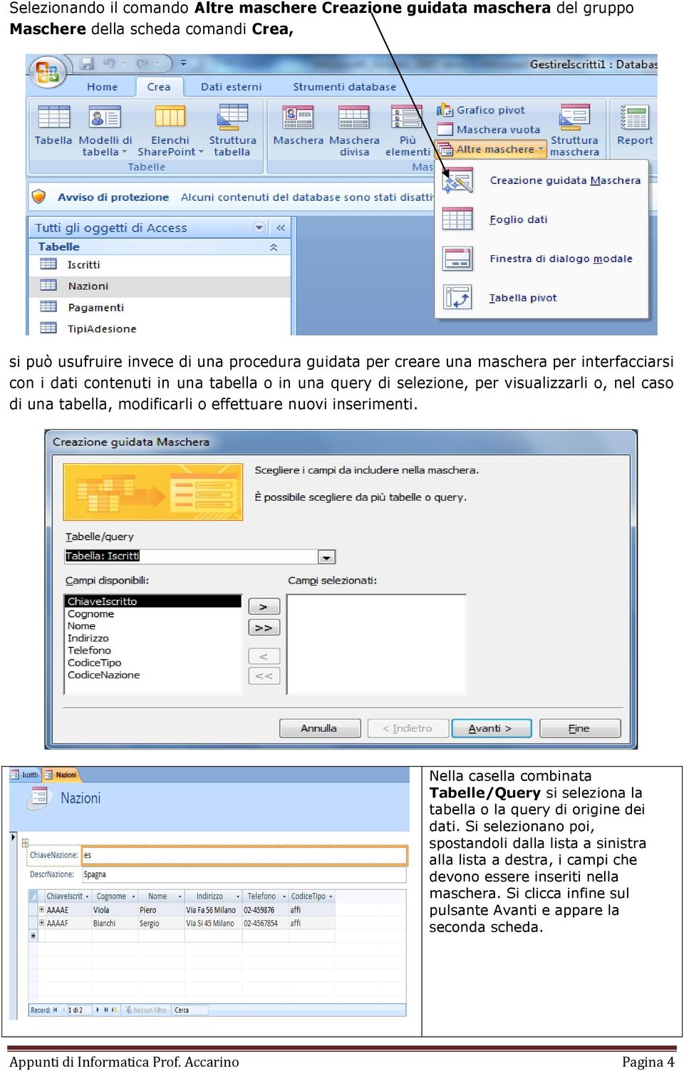 nuovi inserimenti. Nella casella combinata Tabelle/Query si seleziona la tabella o la query di origine dei dati.