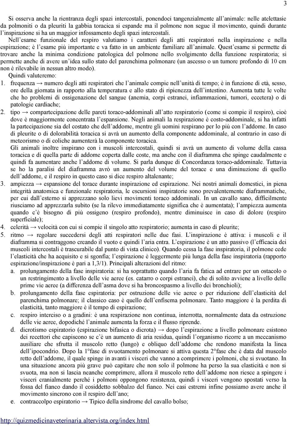 Nell esame funzionale del respiro valutiamo i caratteri degli atti respiratori nella inspirazione e nella espirazione; è l esame più importante e va fatto in un ambiente familiare all animale.