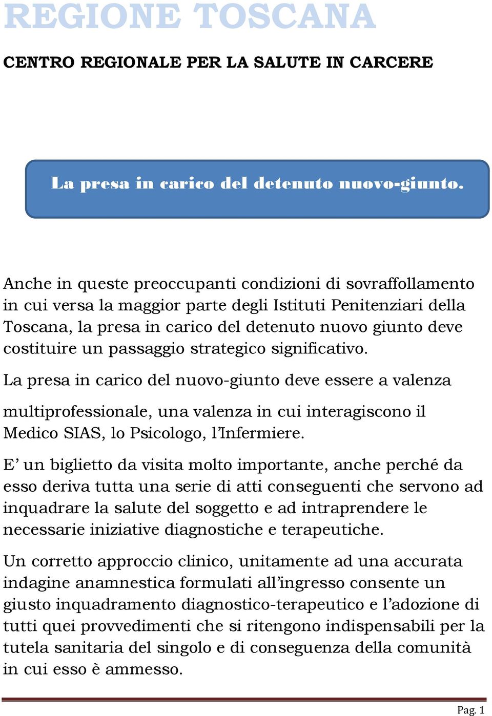 passaggio strategico significativo. La presa in carico del nuovo-giunto deve essere a valenza multiprofessionale, una valenza in cui interagiscono il Medico SIAS, lo Psicologo, l Infermiere.