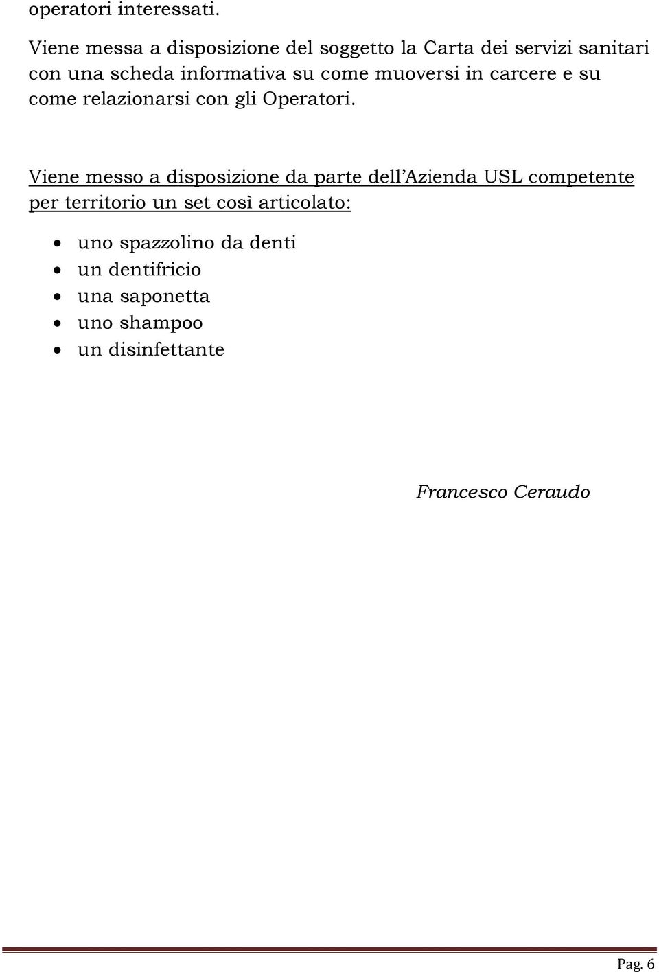 come muoversi in carcere e su come relazionarsi con gli Operatori.