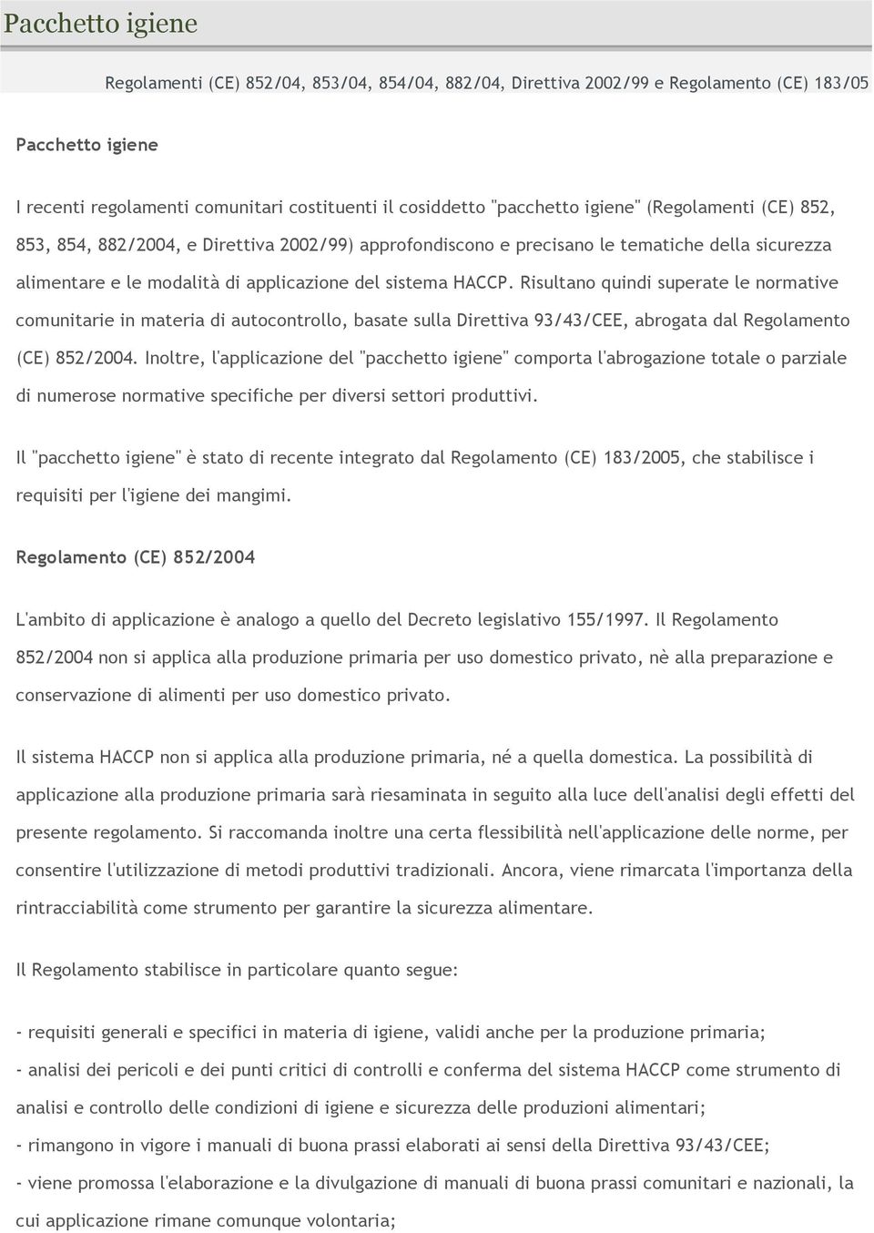 Risultano quindi superate le normative comunitarie in materia di autocontrollo, basate sulla Direttiva 93/43/CEE, abrogata dal Regolamento (CE) 852/2004.