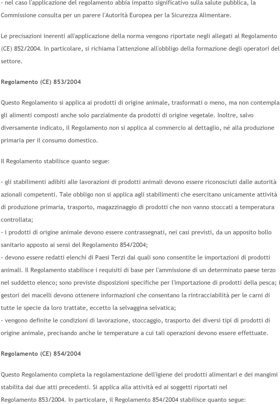 In particolare, si richiama l'attenzione all'obbligo della formazione degli operatori del settore.