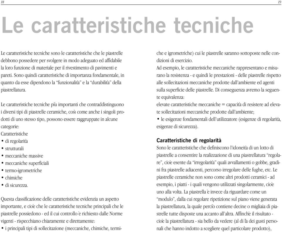 Le caratteristiche tecniche più importanti che contraddistinguono i diversi tipi di piastrelle ceramiche, così come anche i singoli prodotti di uno stesso tipo, possono essere raggruppate in alcune