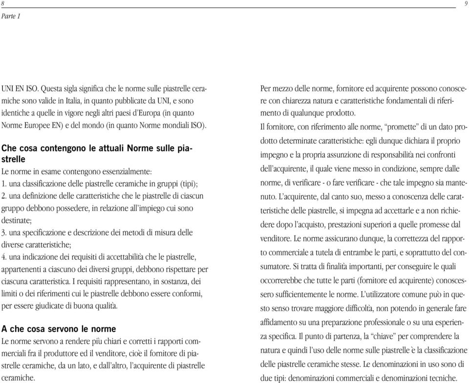 Europee EN) e del mondo (in quanto Norme mondiali ISO). Che cosa contengono le attuali Norme sulle piastrelle Le norme in esame contengono essenzialmente: 1.