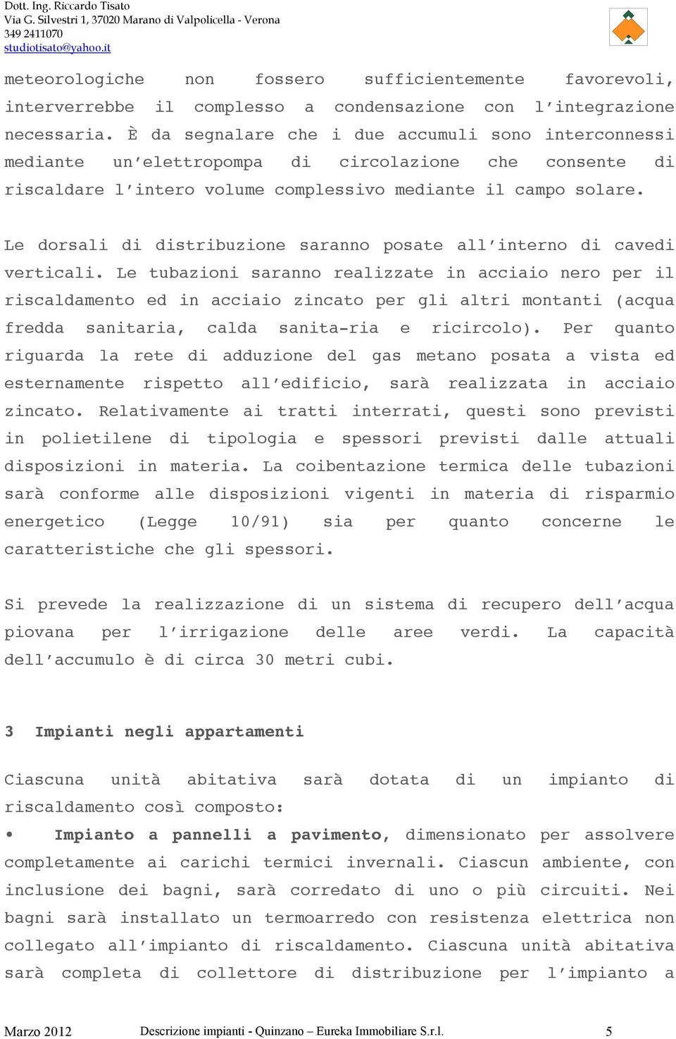 Le dorsali di distribuzione saranno posate all interno di cavedi verticali.