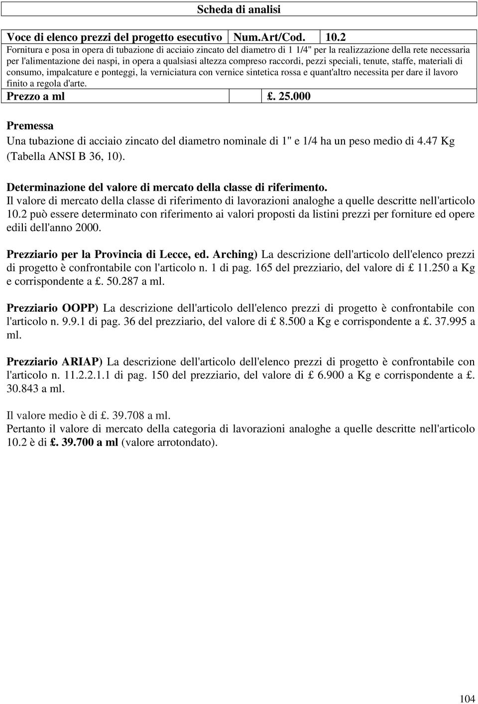 raccordi, pezzi speciali, tenute, staffe, materiali di consumo, impalcature e ponteggi, la verniciatura con vernice sintetica rossa e quant'altro necessita per dare il lavoro finito a regola d'arte.