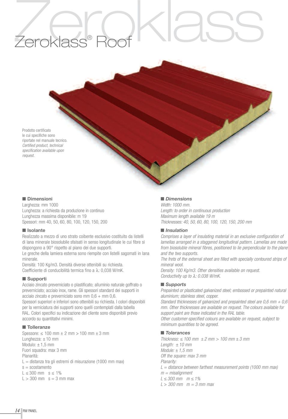 strato coibente esclusivo costituito da listelli di lana minerale biosolubile sfalsati in senso longitudinale le cui fibre si dispongono a 90 rispetto al piano dei due supporti.