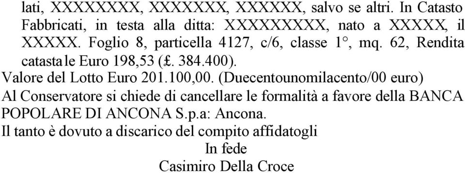 Foglio 8, particella 4127, c/6, classe 1, mq. 62, Rendita catastale Euro 198,53 (. 384.400). Valore del Lotto Euro 201.