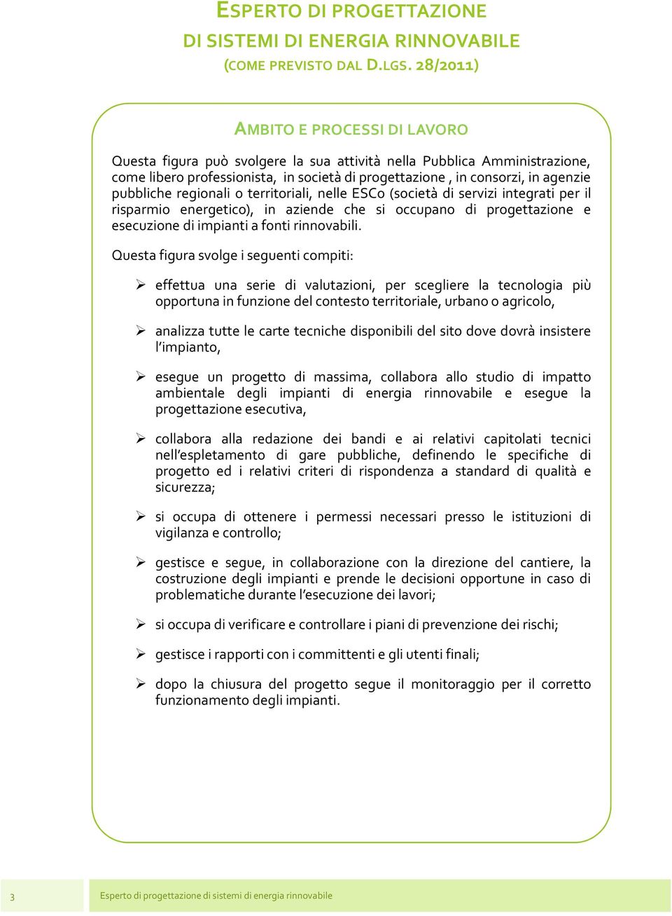 Questa figura svolge i seguenti compiti: effettua una serie di valutazioni, per scegliere la tecnologia più opportuna in funzione del contesto territoriale, urbano o agricolo, analizza tutte le carte