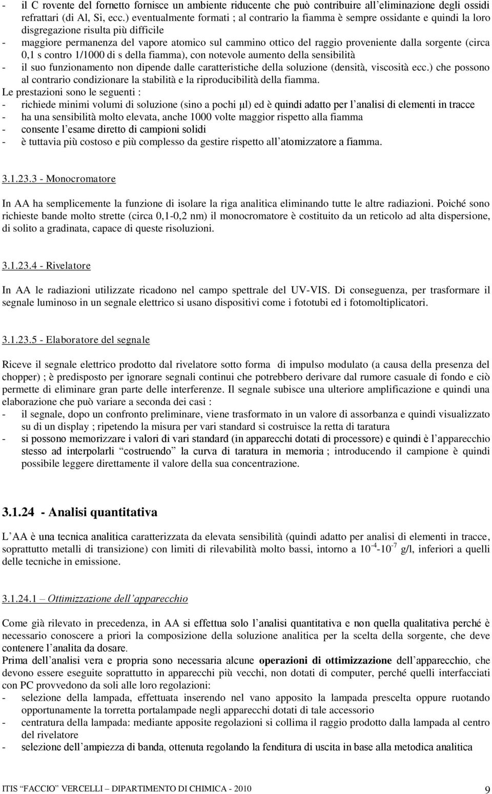 proveniente dalla sorgente (circa 0,1 s contro 1/1000 di s della fiamma), con notevole aumento della sensibilità - il suo funzionamento non dipende dalle caratteristiche della soluzione (densità,