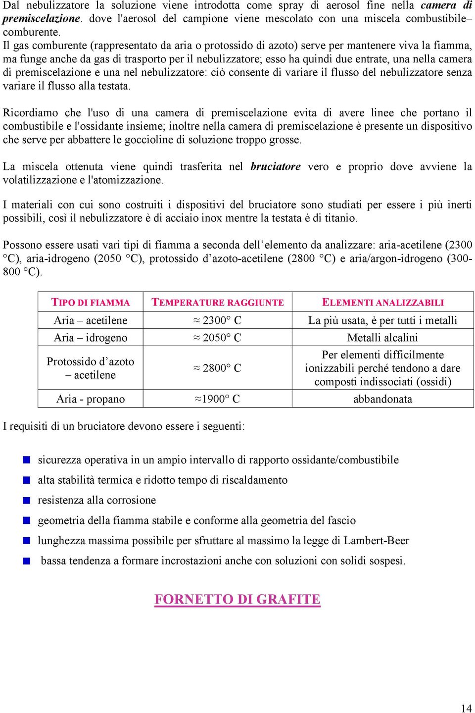 camera di premiscelazione e una nel nebulizzatore: ciò consente di variare il flusso del nebulizzatore senza variare il flusso alla testata.